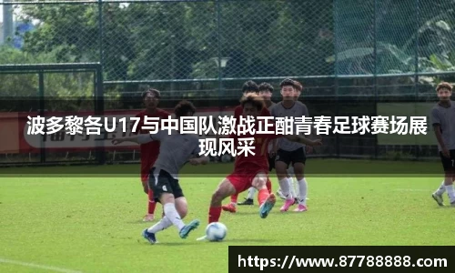 波多黎各U17与中国队激战正酣青春足球赛场展现风采